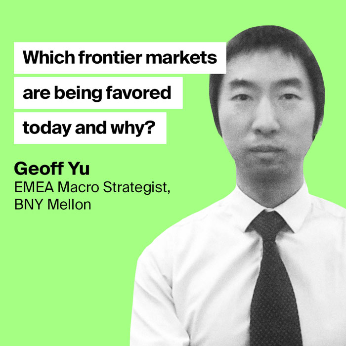 AerialView - Geoff Yu Which frontier markets are being favored today and why?