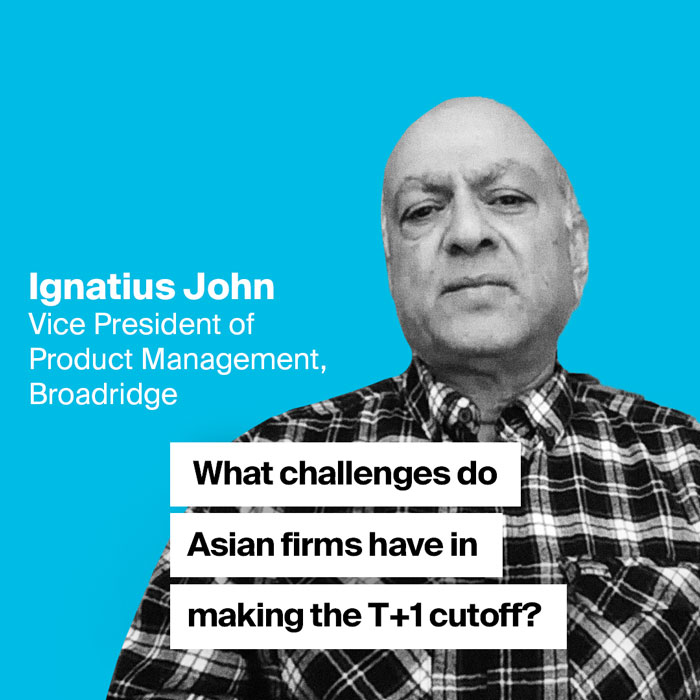 Ignatius John - What challenges do Asian firms have in making the T+1 cutoff?