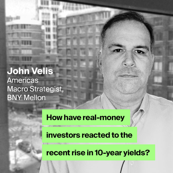 AerialView - John Velis How have real-money investors reacted to the recent rise in 10-year yields?