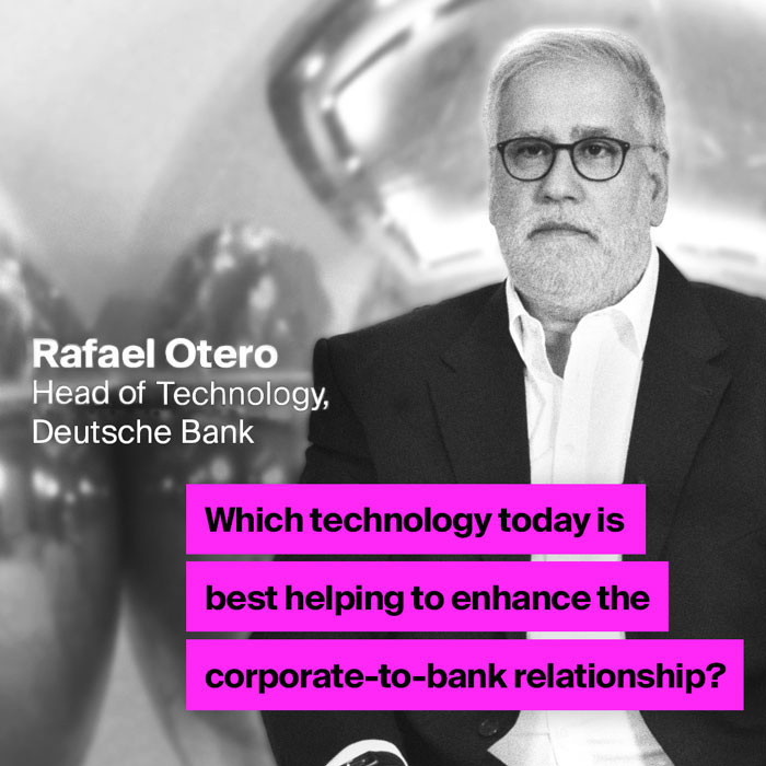 Rafael Otero - Which technology today is best helping to enhance the corporate-to-bank relationship?