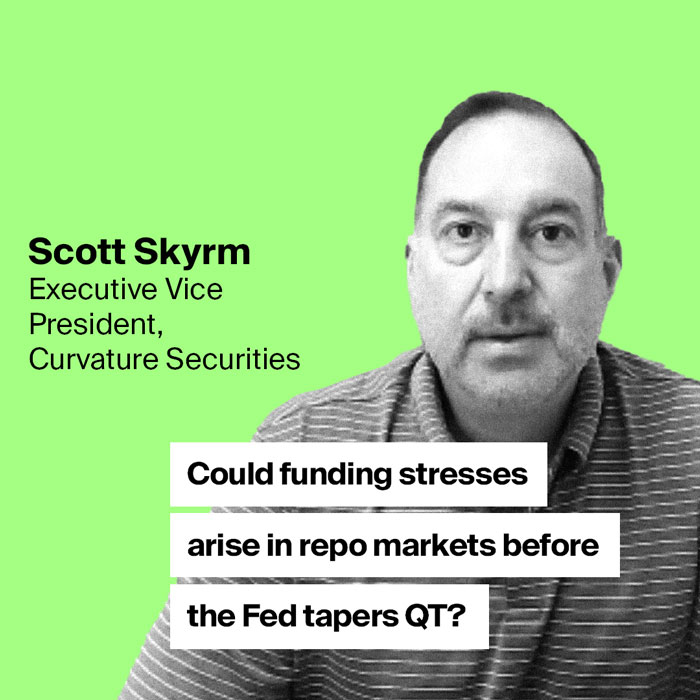 AerialView - Scott Skyrm Could funding stress arise in repo markets before the Fed tapers QT?