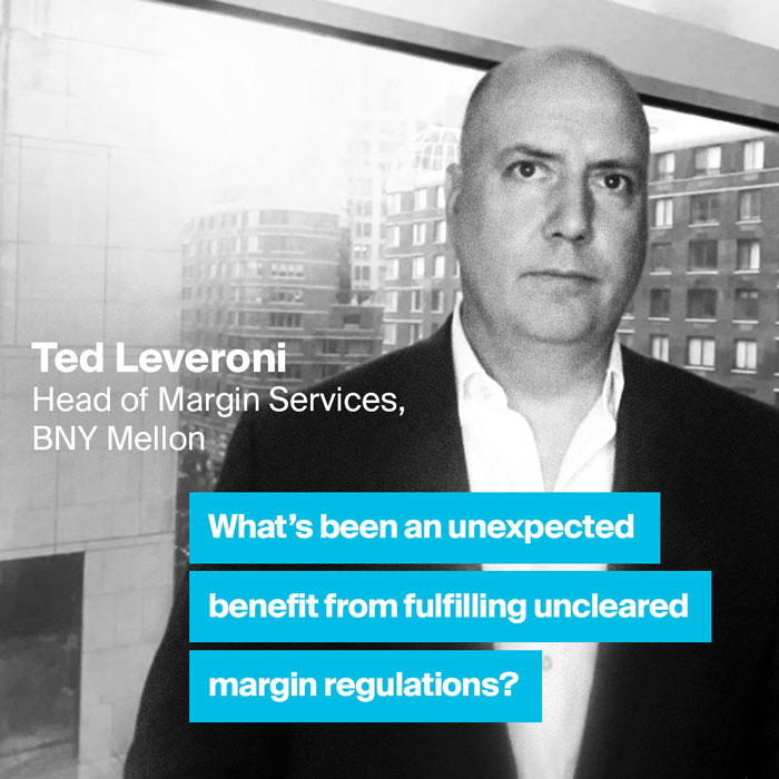 Ted Leveroni - What’s been an unexpected benefit from fulfilling uncleared margin regulations?
